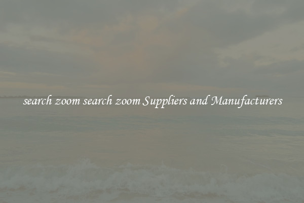 search zoom search zoom Suppliers and Manufacturers