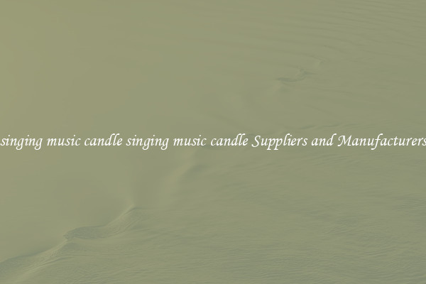 singing music candle singing music candle Suppliers and Manufacturers