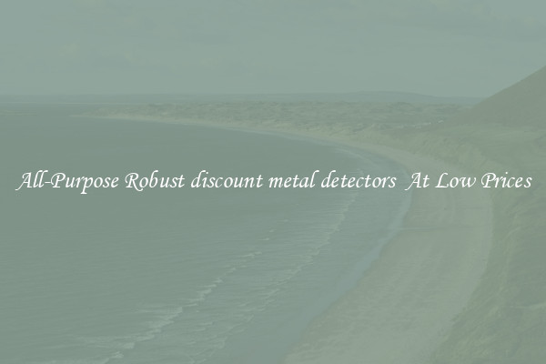 All-Purpose Robust discount metal detectors  At Low Prices
