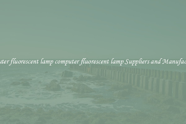 computer fluorescent lamp computer fluorescent lamp Suppliers and Manufacturers