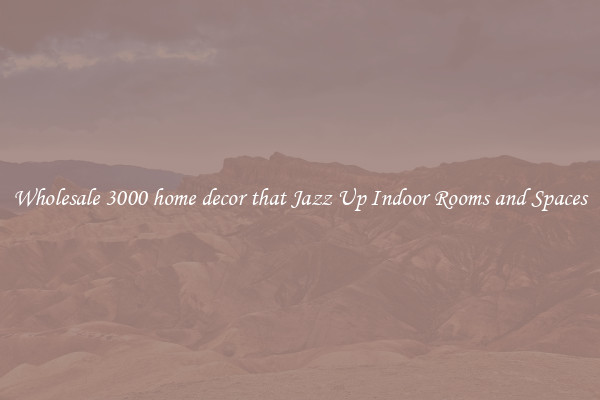 Wholesale 3000 home decor that Jazz Up Indoor Rooms and Spaces