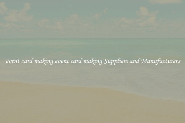event card making event card making Suppliers and Manufacturers