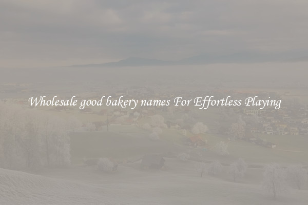 Wholesale good bakery names For Effortless Playing