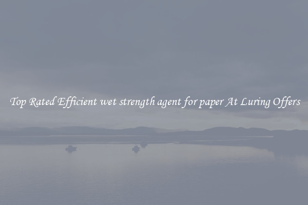 Top Rated Efficient wet strength agent for paper At Luring Offers